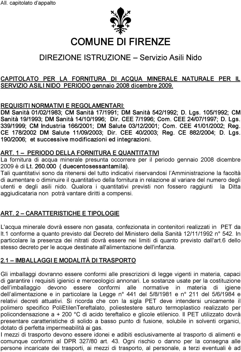 CEE 24/07/1997; D. Lgs. 339/1999; CM Industria 166/2001; DM Salute 03/12/2001; Com. CEE 41/01/2002; Reg. CE 178/2002 DM Salute 11/09/2003; Dir. CEE 40/2003; Reg. CE 882/2004; D. Lgs. 190/2006; et successive modificazioni ed integrazioni.