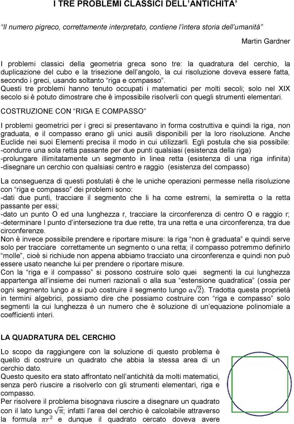 Questi tre problemi hanno tenuto occupati i matematici per molti secoli; solo nel XIX secolo si è potuto dimostrare che è impossibile risolverli con quegli strumenti elementari.