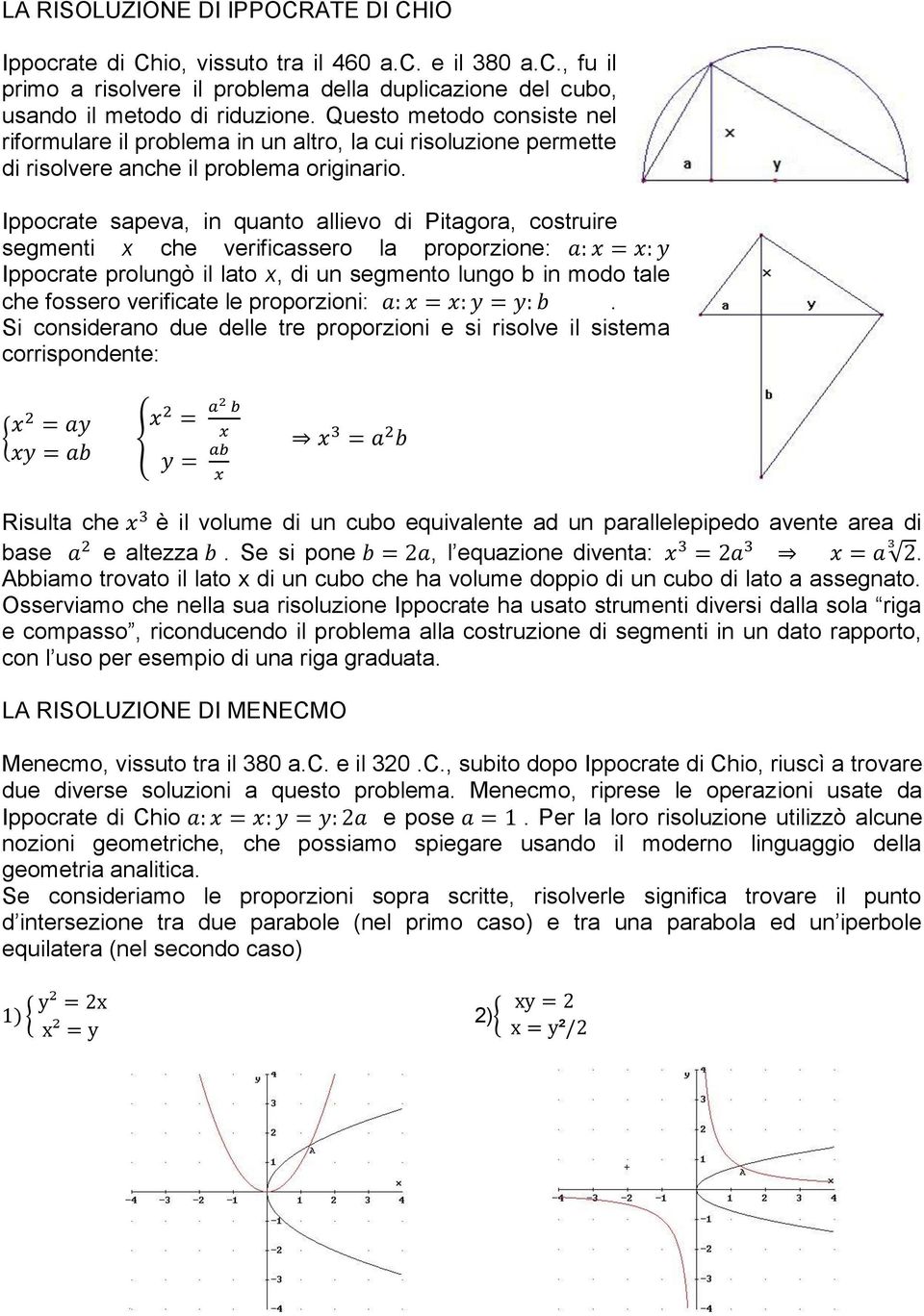 Ippocrate sapeva, in quanto allievo di Pitagora, costruire segmenti x che verificassero la proporzione: Ippocrate prolungò il lato x, di un segmento lungo b in modo tale che fossero verificate le