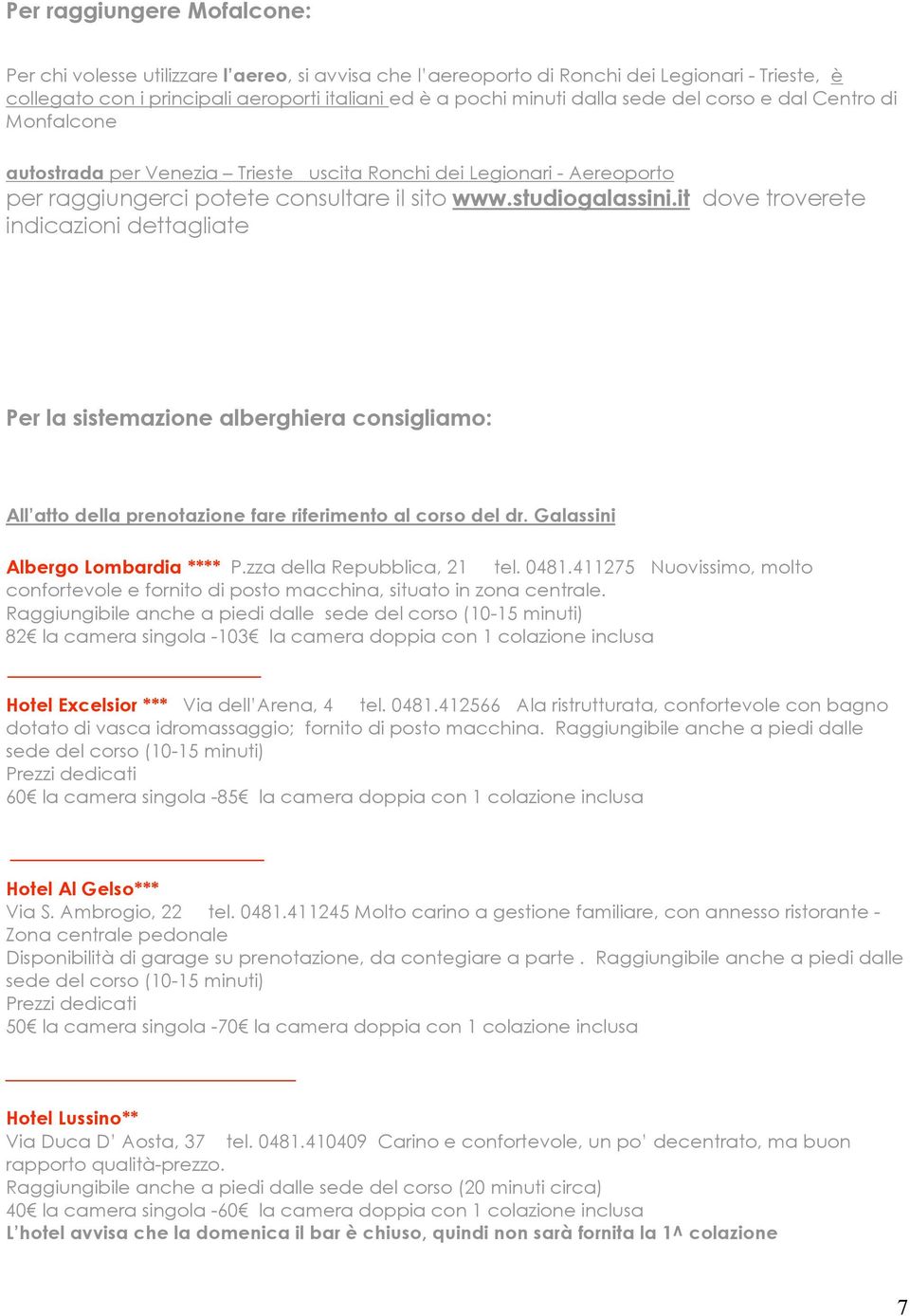 it dove troverete indicazioni dettagliate Per la sistemazione alberghiera consigliamo: All atto della prenotazione fare riferimento al corso del dr. Galassini Albergo Lombardia **** P.