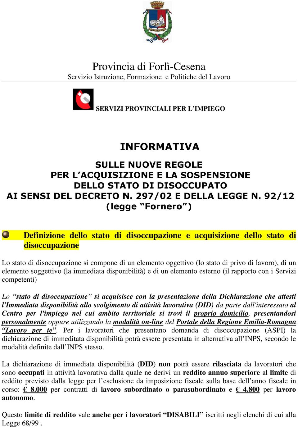 92/12 (legge Fornero ) Definizione dello stato soccupazione e acquisizione dello stato soccupazione Lo stato soccupazione si compone un elemento oggettivo (lo stato privo ), un elemento soggettivo