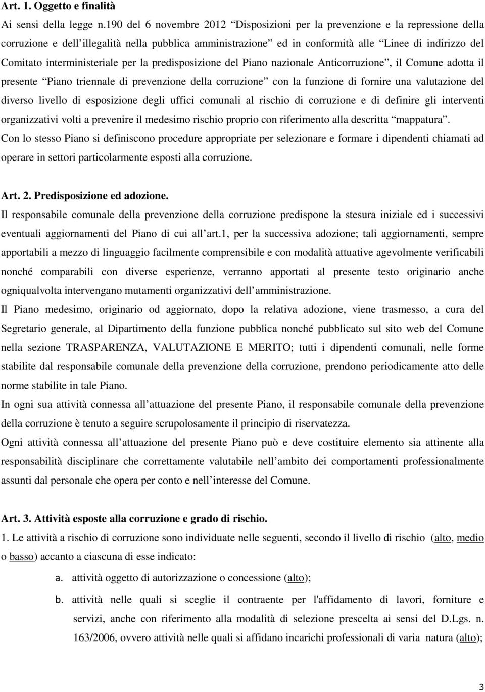 interministeriale per la predisposizione del Piano nazionale Anticorruzione, il Comune adotta il presente Piano triennale di prevenzione della corruzione con la funzione di fornire una valutazione