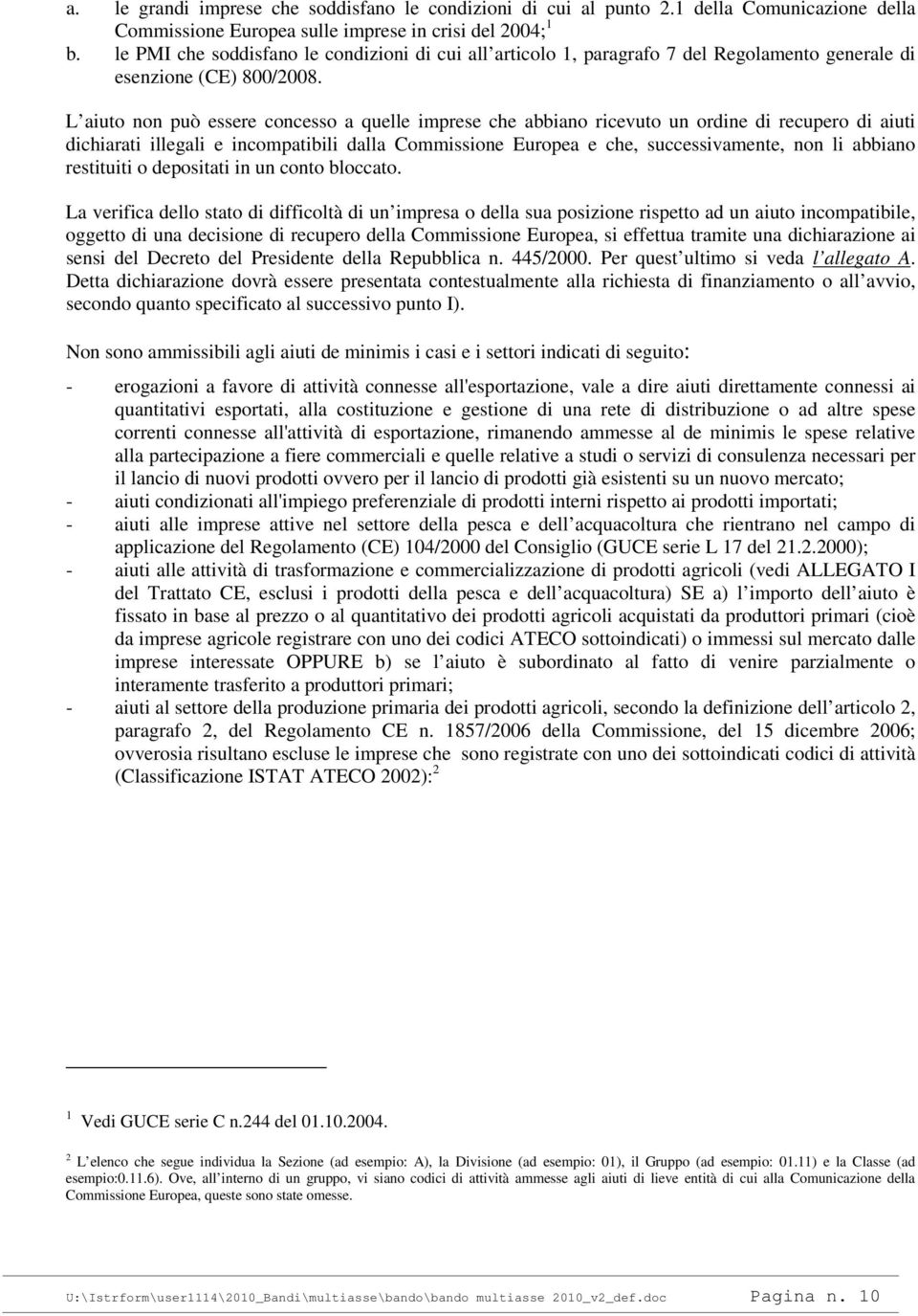 L aiuto non può essere concesso a quelle imprese che abbiano ricevuto un ordine di recupero di aiuti dichiarati illegali e incompatibili dalla Commissione Europea e che, successivamente, non li