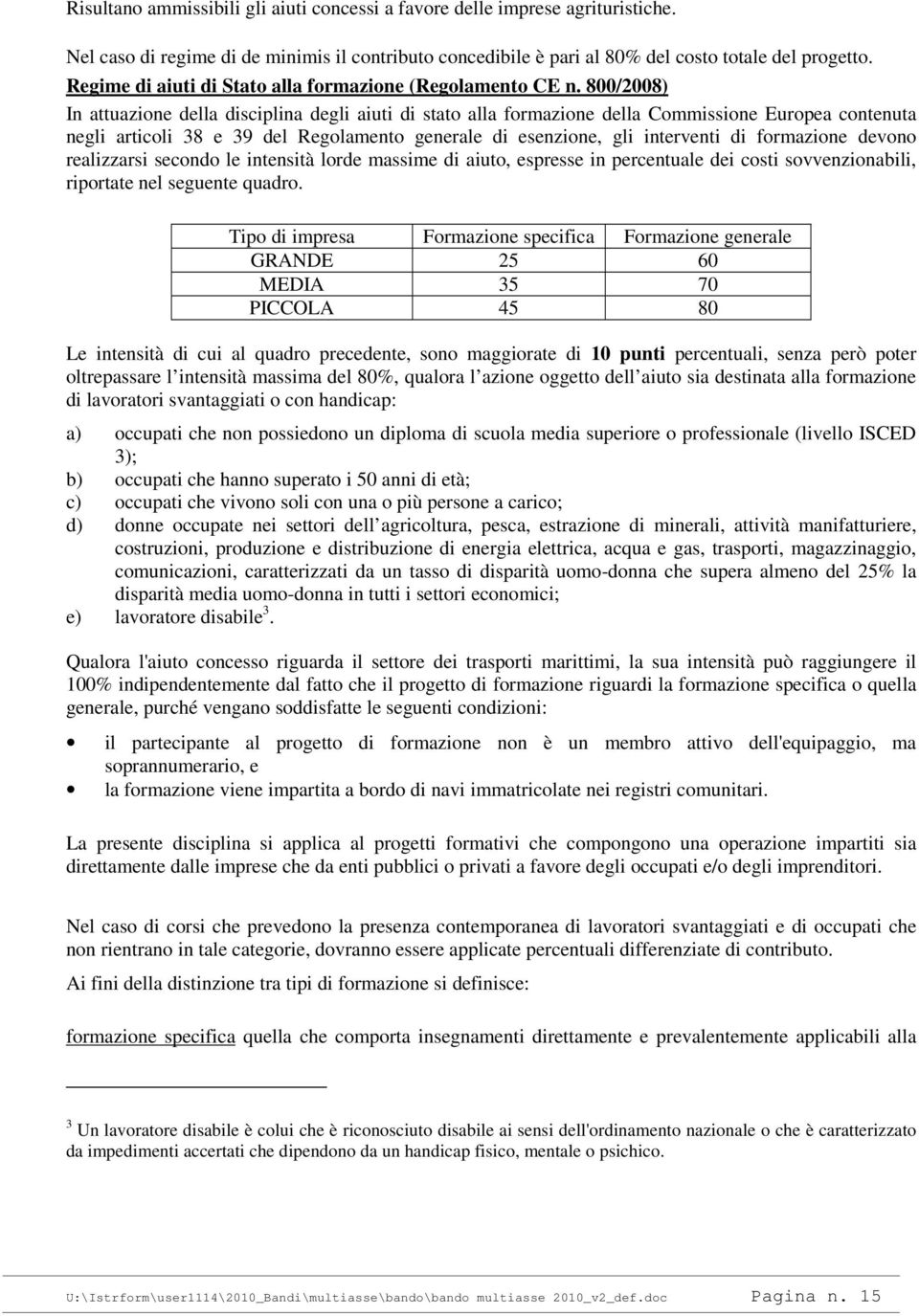 800/2008) In attuazione della disciplina degli aiuti di stato alla formazione della Commissione Europea contenuta negli articoli 38 e 39 del Regolamento generale di esenzione, gli interventi di