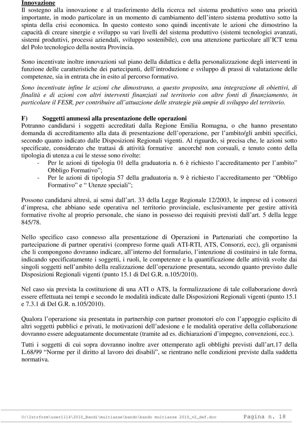 In questo contesto sono quindi incentivate le azioni che dimostrino la capacità di creare sinergie e sviluppo su vari livelli del sistema produttivo (sistemi tecnologici avanzati, sistemi produttivi,