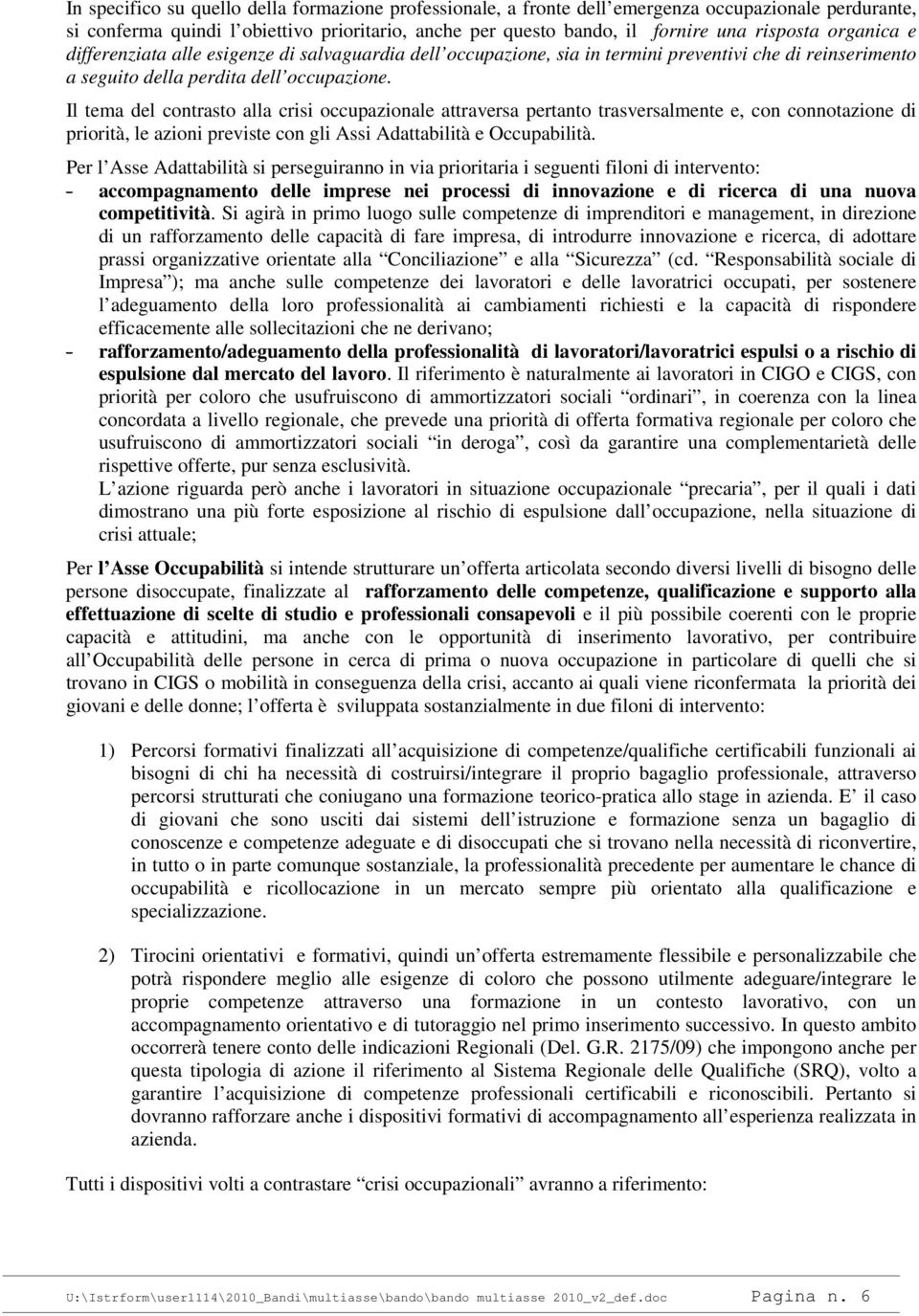 Il tema del contrasto alla crisi occupazionale attraversa pertanto trasversalmente e, con connotazione di priorità, le azioni previste con gli Assi Adattabilità e Occupabilità.