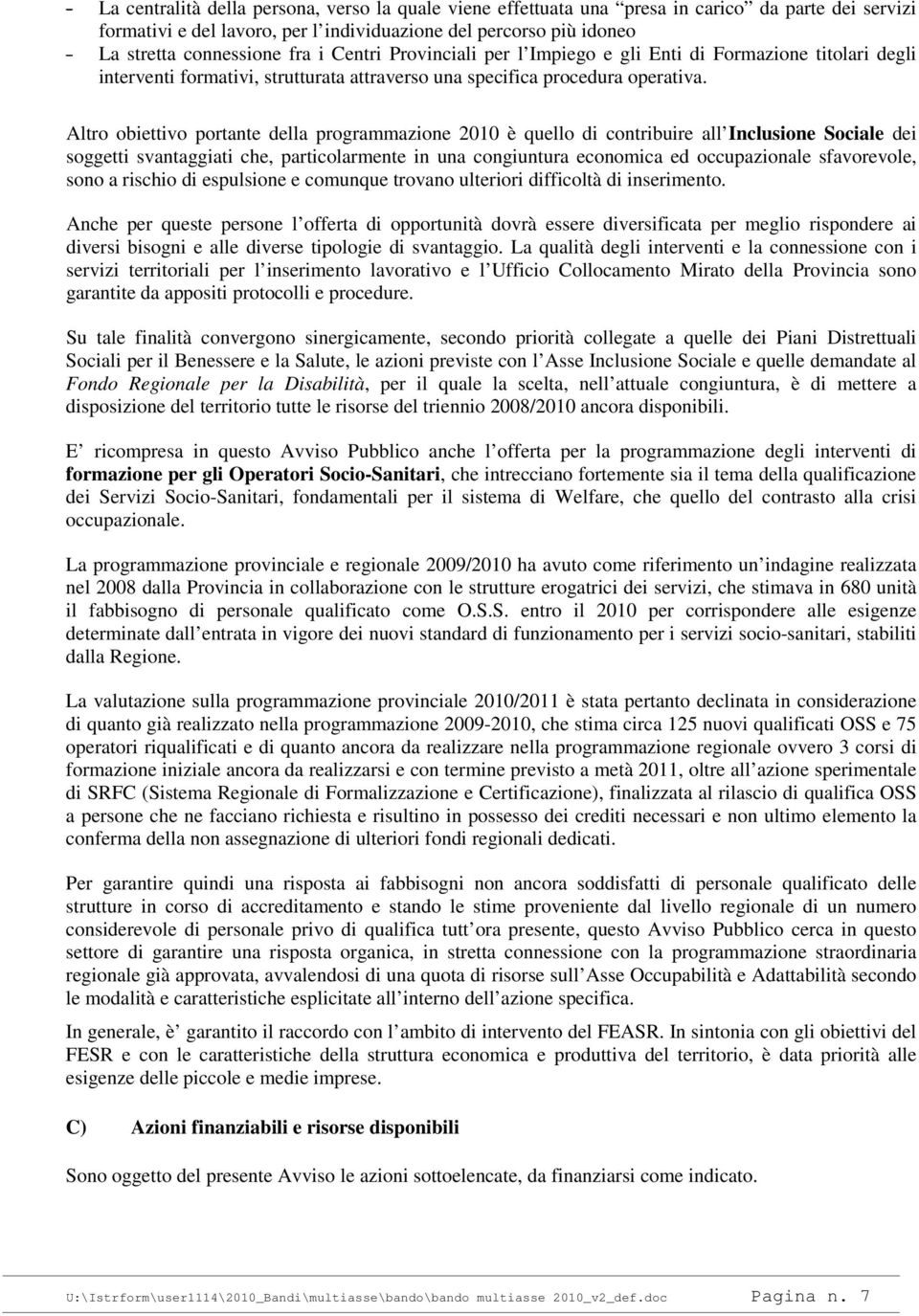 Altro obiettivo portante della programmazione 2010 è quello di contribuire all Inclusione Sociale dei soggetti svantaggiati che, particolarmente in una congiuntura economica ed occupazionale