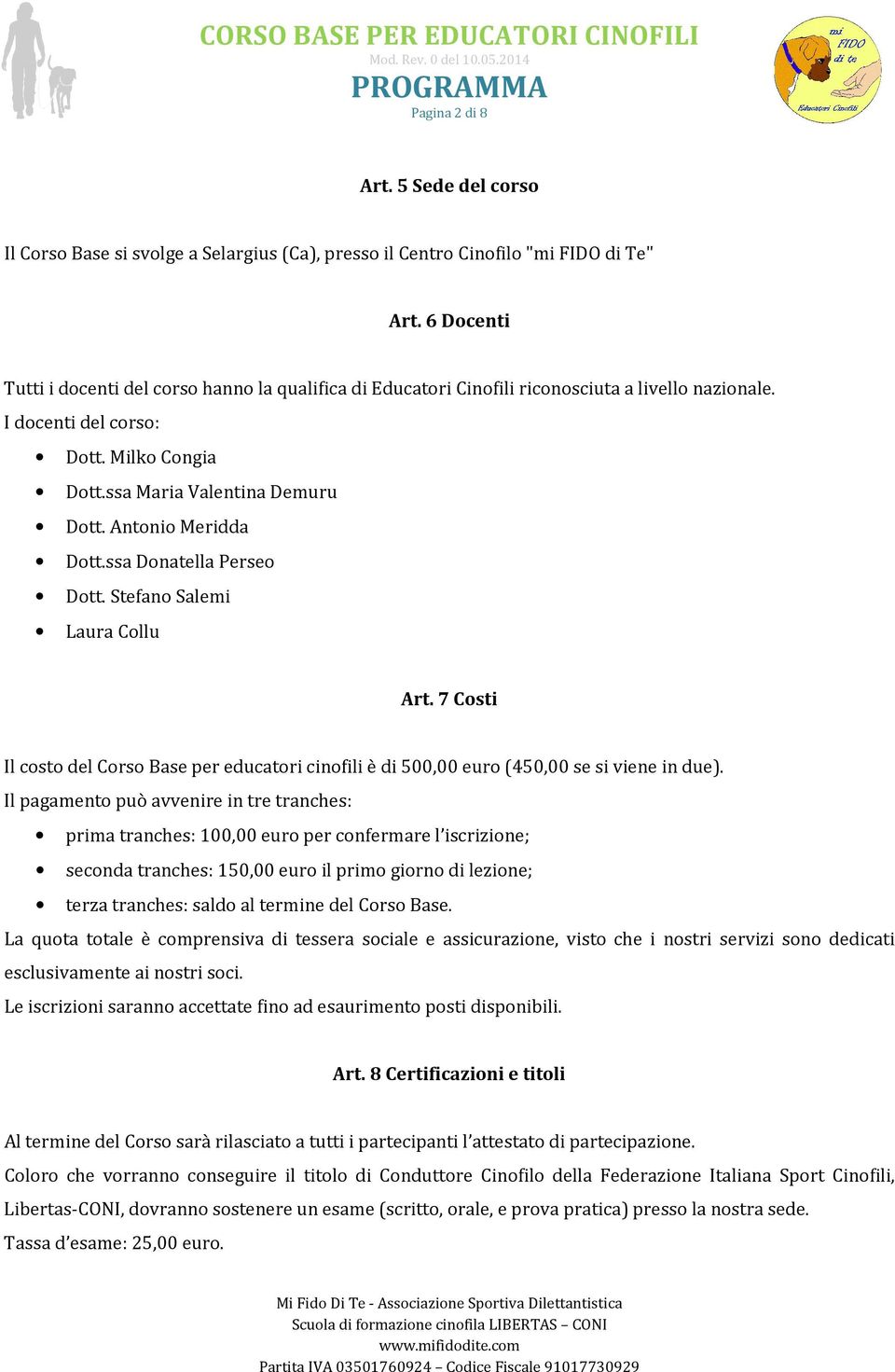 Antonio Meridda Dott.ssa Donatella Perseo Dott. Stefano Salemi Laura Collu Art. 7 Costi Il costo del Corso Base per educatori cinofili è di 500,00 euro (450,00 se si viene in due).