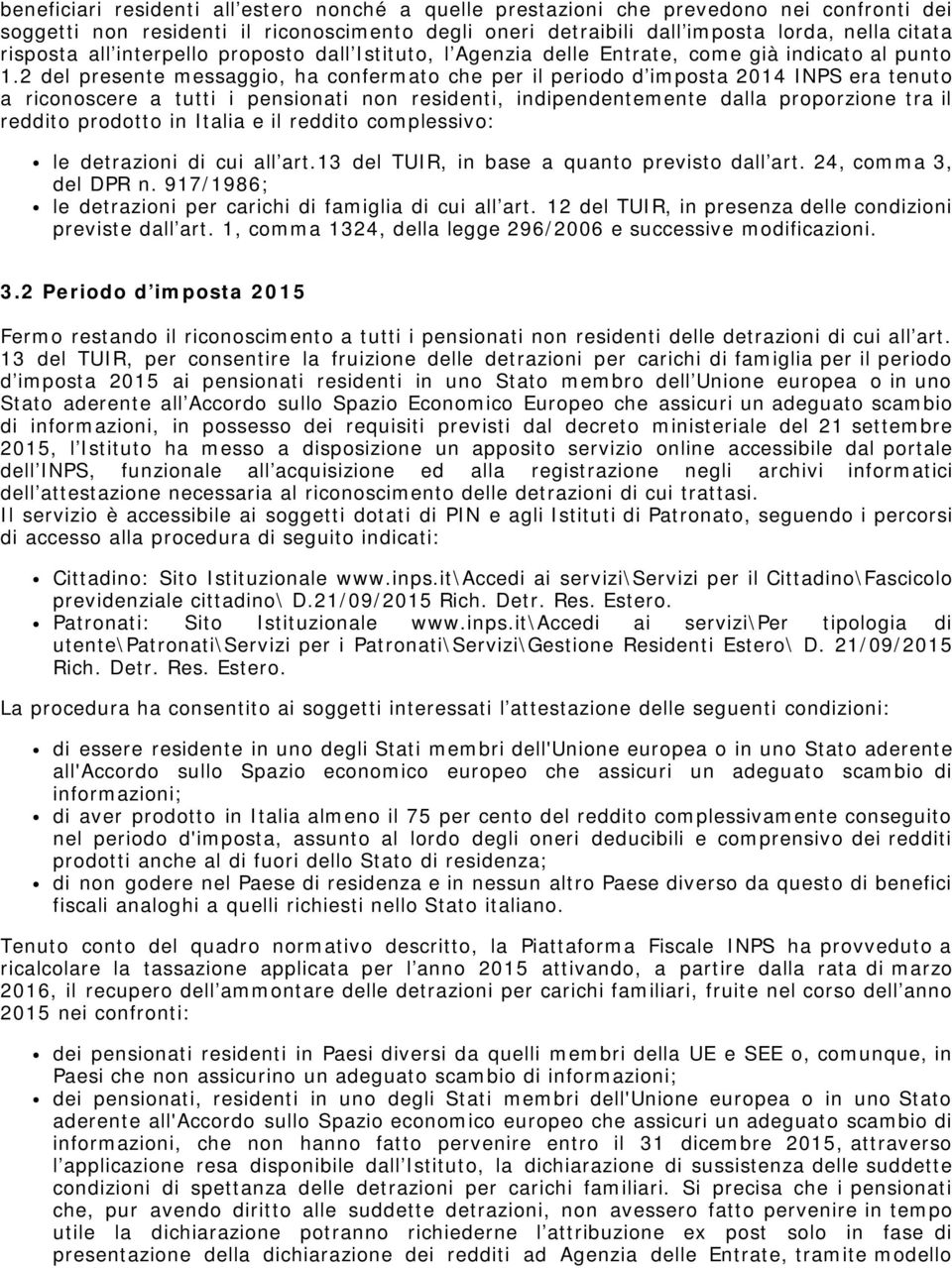 2 del presente messaggio, ha confermato che per il periodo d imposta 2014 INPS era tenuto a riconoscere a tutti i pensionati non residenti, indipendentemente dalla proporzione tra il reddito prodotto