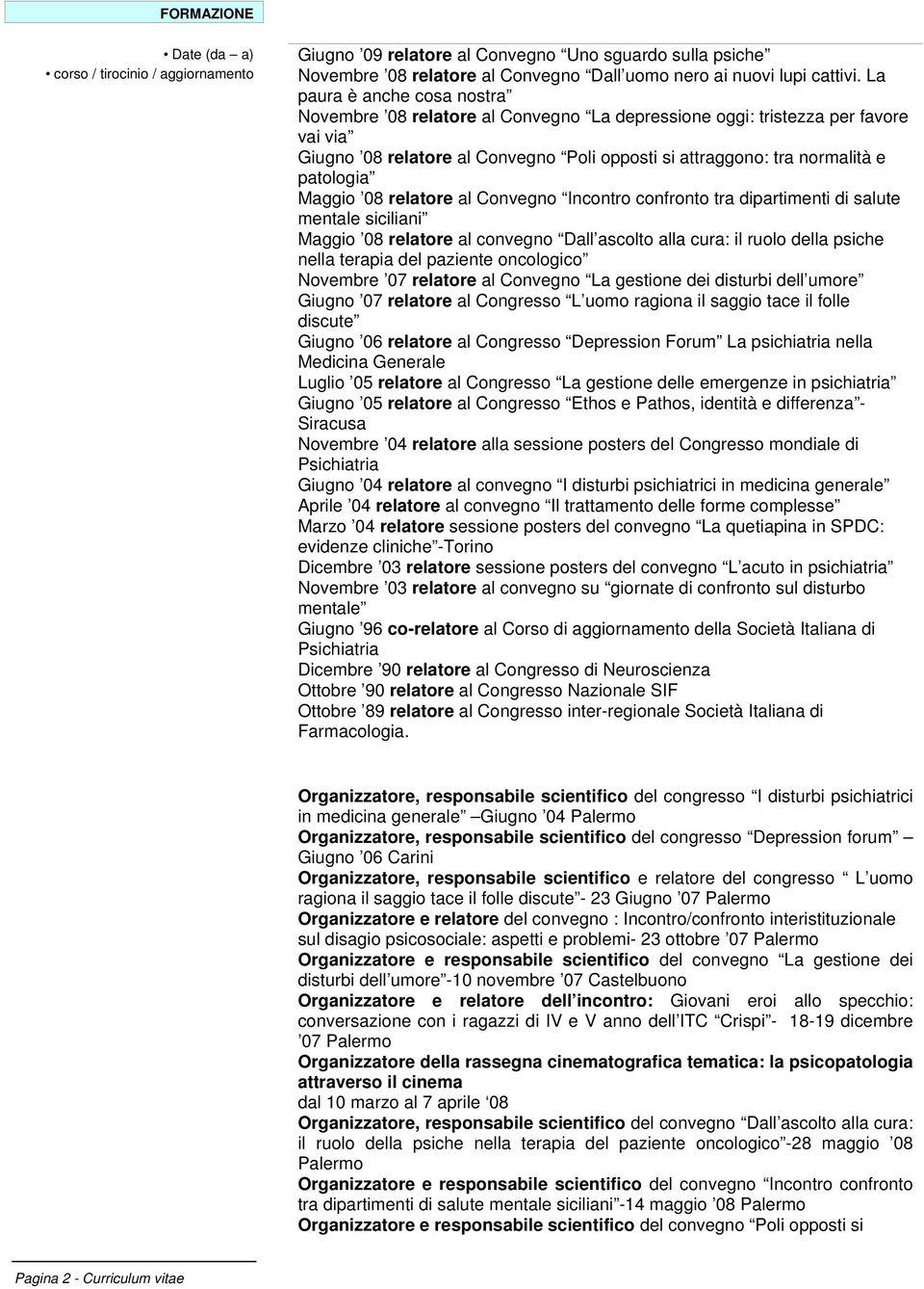 Maggio 08 relatore al Convegno Incontro confronto tra dipartimenti di salute mentale siciliani Maggio 08 relatore al convegno Dall ascolto alla cura: il ruolo della psiche nella terapia del paziente