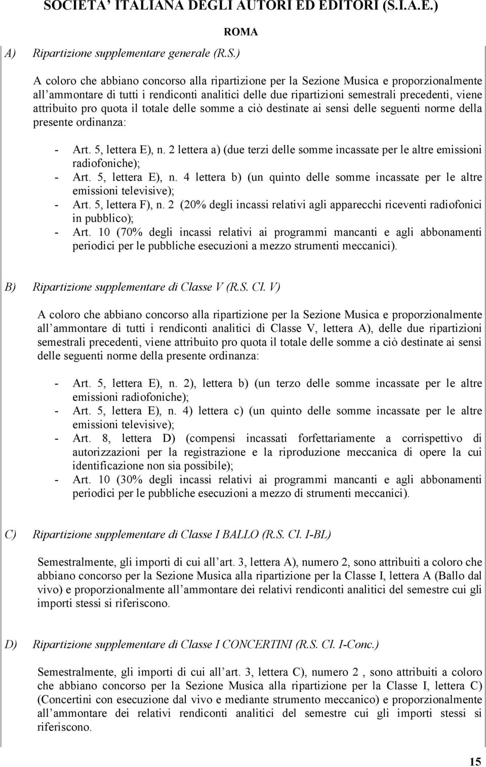 attribuito pro quota il totale delle somme a ciò destinate ai sensi delle seguenti norme della presente ordinanza: - Art. 5, lettera E), n.