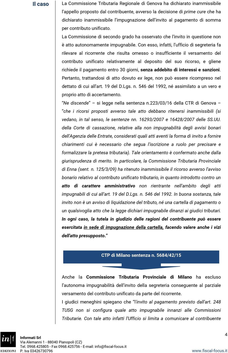 Con esso, infatti, l ufficio di segreteria fa rilevare al ricorrente che risulta omesso o insufficiente il versamento del contributo unificato relativamente al deposito del suo ricorso, e gliene