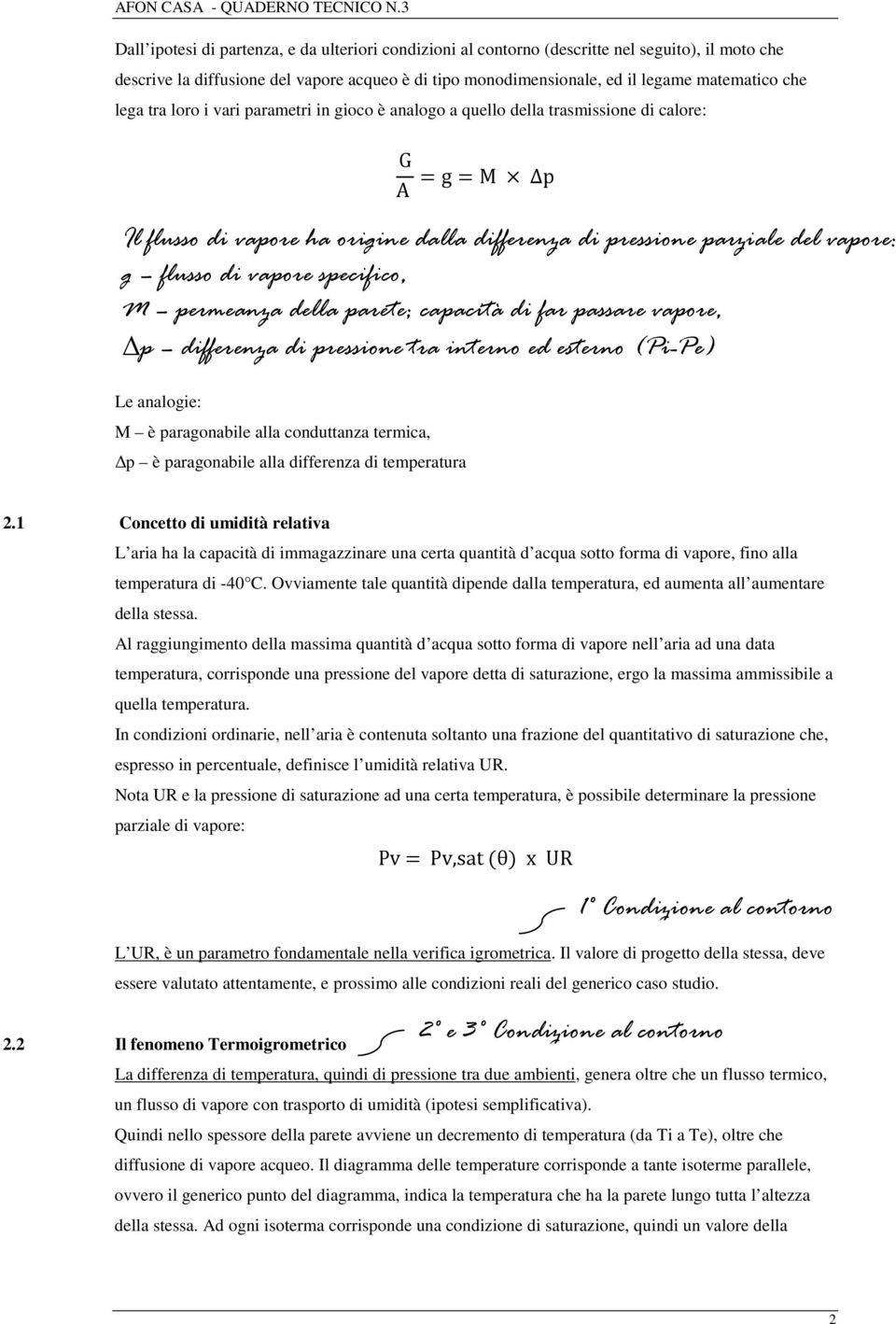 vapore specifico, M permeanza della parete; capacità di far passare vapore, p differenza di pressione tra interno ed esterno (Pi-Pe) Le analogie: M è paragonabile alla conduttanza termica, p è