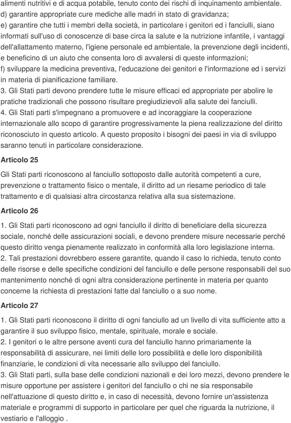 conoscenze di base circa la salute e la nutrizione infantile, i vantaggi dell'allattamento materno, l'igiene personale ed ambientale, la prevenzione degli incidenti, e beneficino di un aiuto che