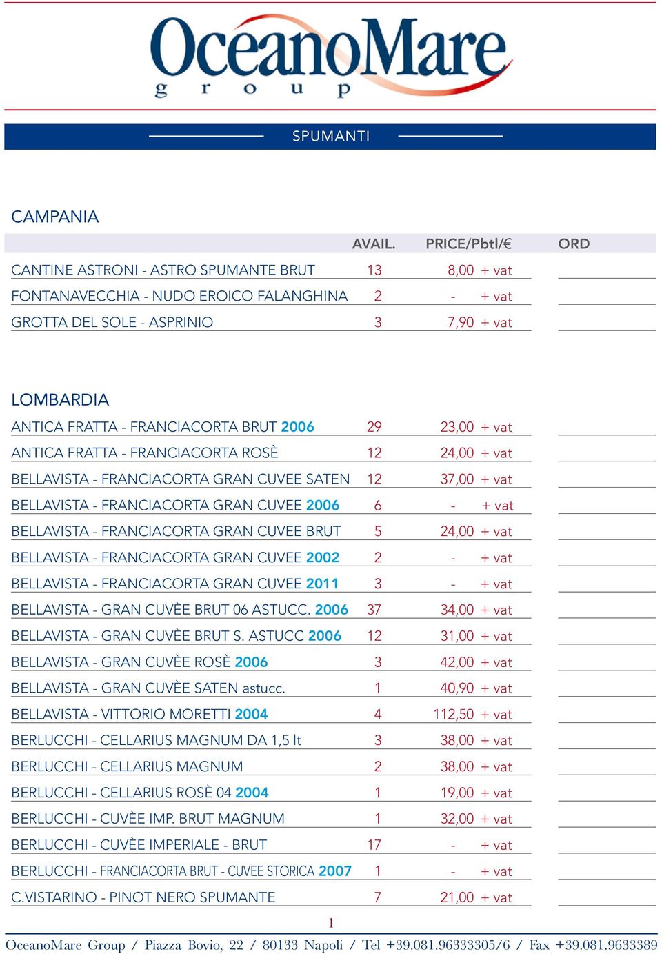 GRAN CUVEE BRUT 5 24,00 + vat BELLAVISTA - FRANCIACORTA GRAN CUVEE 2002 2 - + vat BELLAVISTA - FRANCIACORTA GRAN CUVEE 2011 3 - + vat BELLAVISTA - GRAN CUVE BRUT 06 ASTUCC.