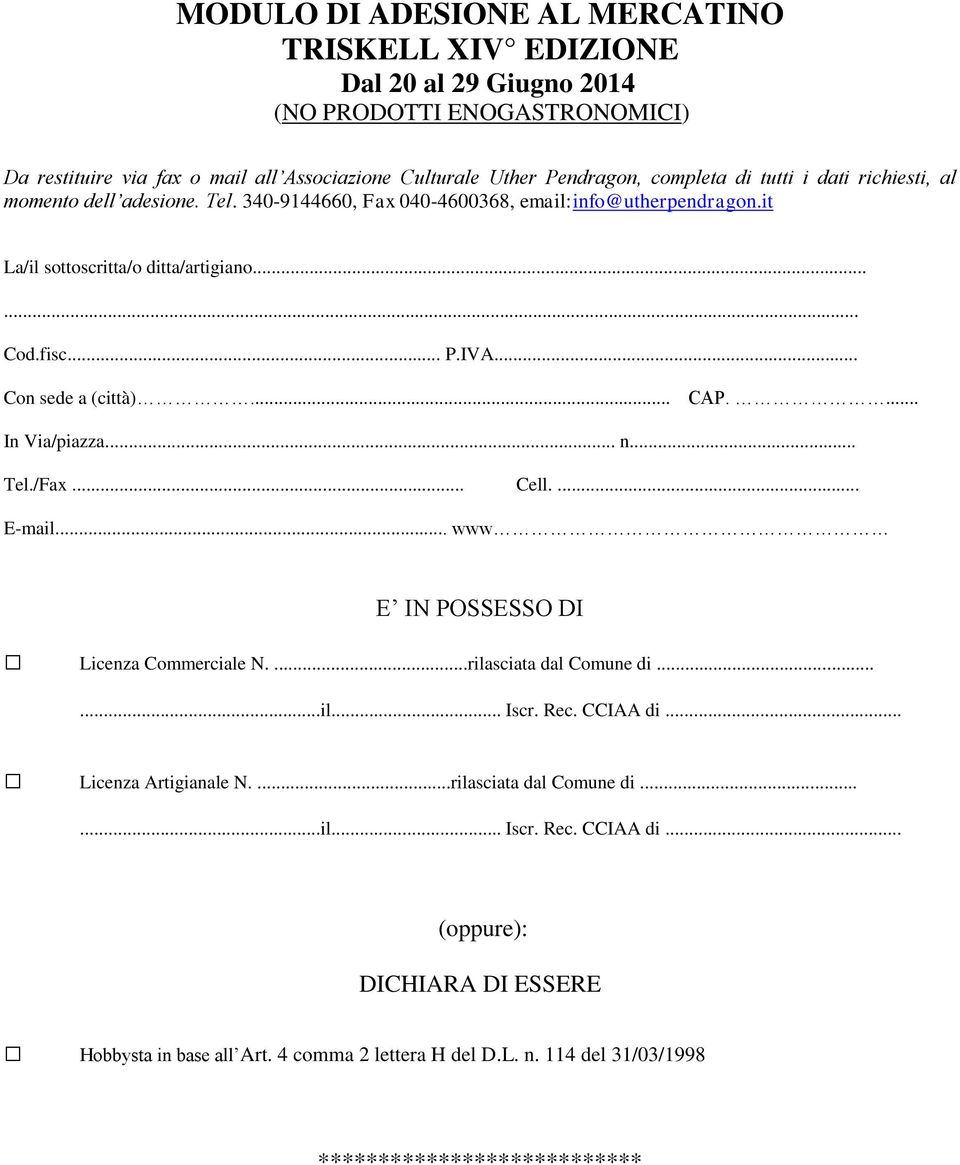 .. Con sede a (città)... CAP.... In Via/piazza... n... Tel./Fax... Cell.... E-mail... www E IN POSSESSO DI Licenza Commerciale N....rilasciata dal Comune di......il... Iscr. Rec. CCIAA di.