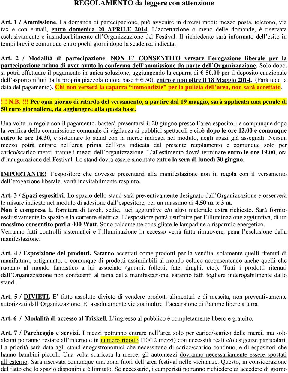 Il richiedente sarà informato dell esito in tempi brevi e comunque entro pochi giorni dopo la scadenza indicata. Art. 2 / Modalità di partecipazione.