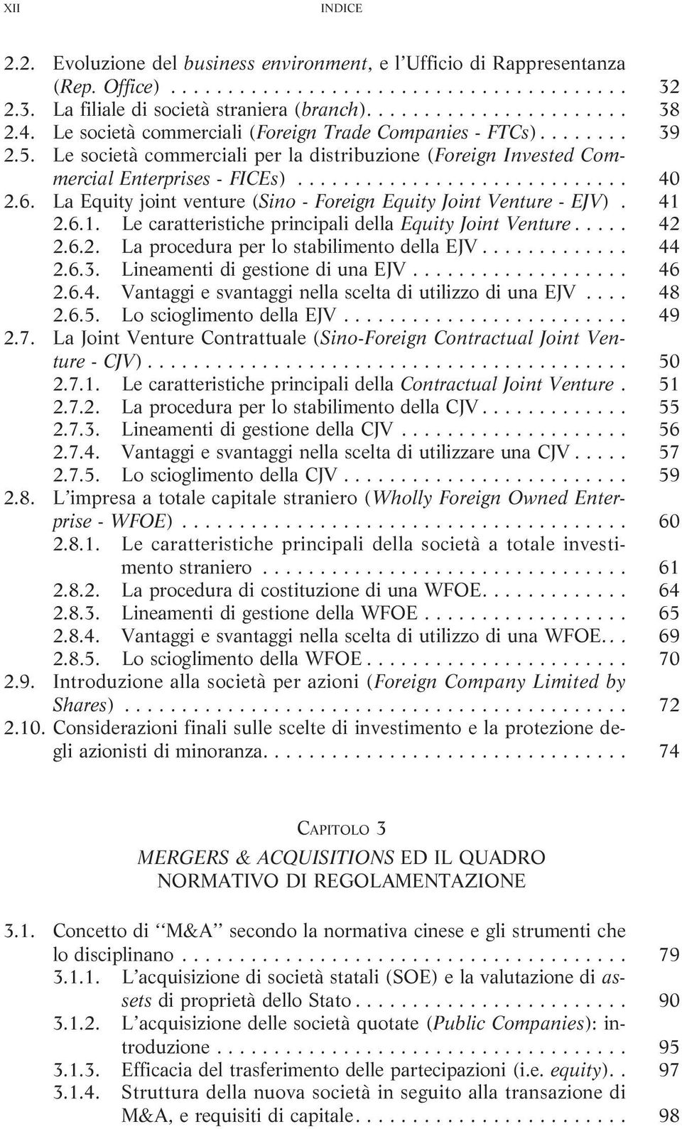 La Equity joint venture (Sino - Foreign Equity Joint Venture - EJV). 41 2.6.1. Le caratteristiche principali della Equity Joint Venture... 42 2.6.2. LaproceduraperlostabilimentodellaEJV... 44 2.6.3.