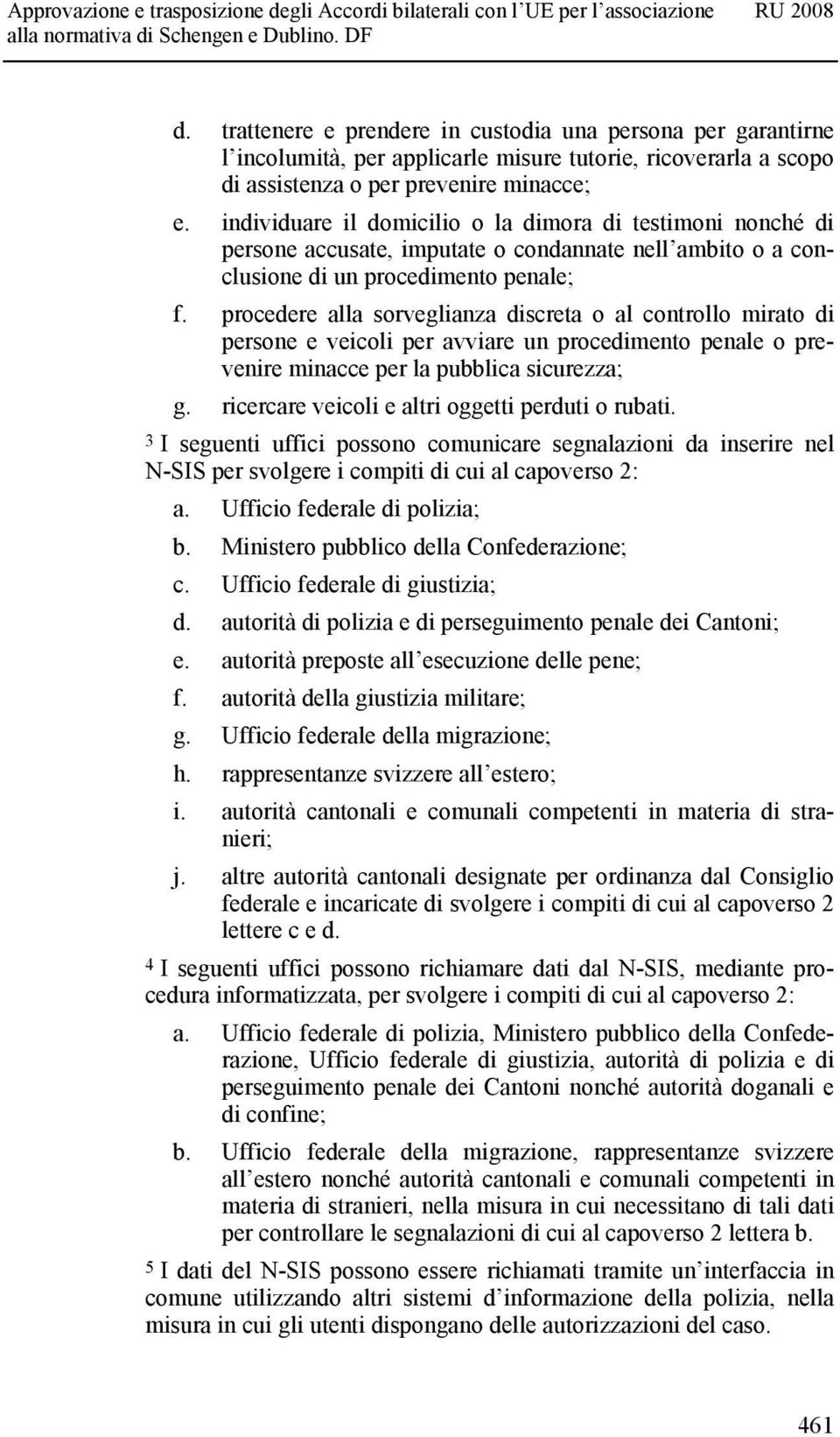 procedere alla sorveglianza discreta o al controllo mirato di persone e veicoli per avviare un procedimento penale o prevenire minacce per la pubblica sicurezza; g.