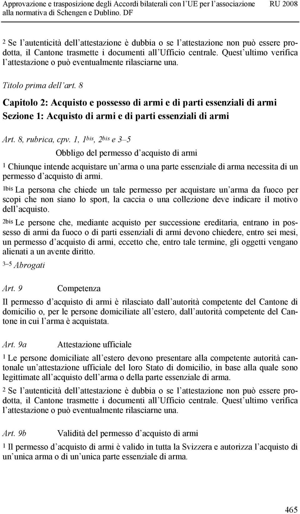 8 Capitolo 2: Acquisto e possesso di armi e di parti essenziali di armi Sezione 1: Acquisto di armi e di parti essenziali di armi Art. 8, rubrica, cpv.