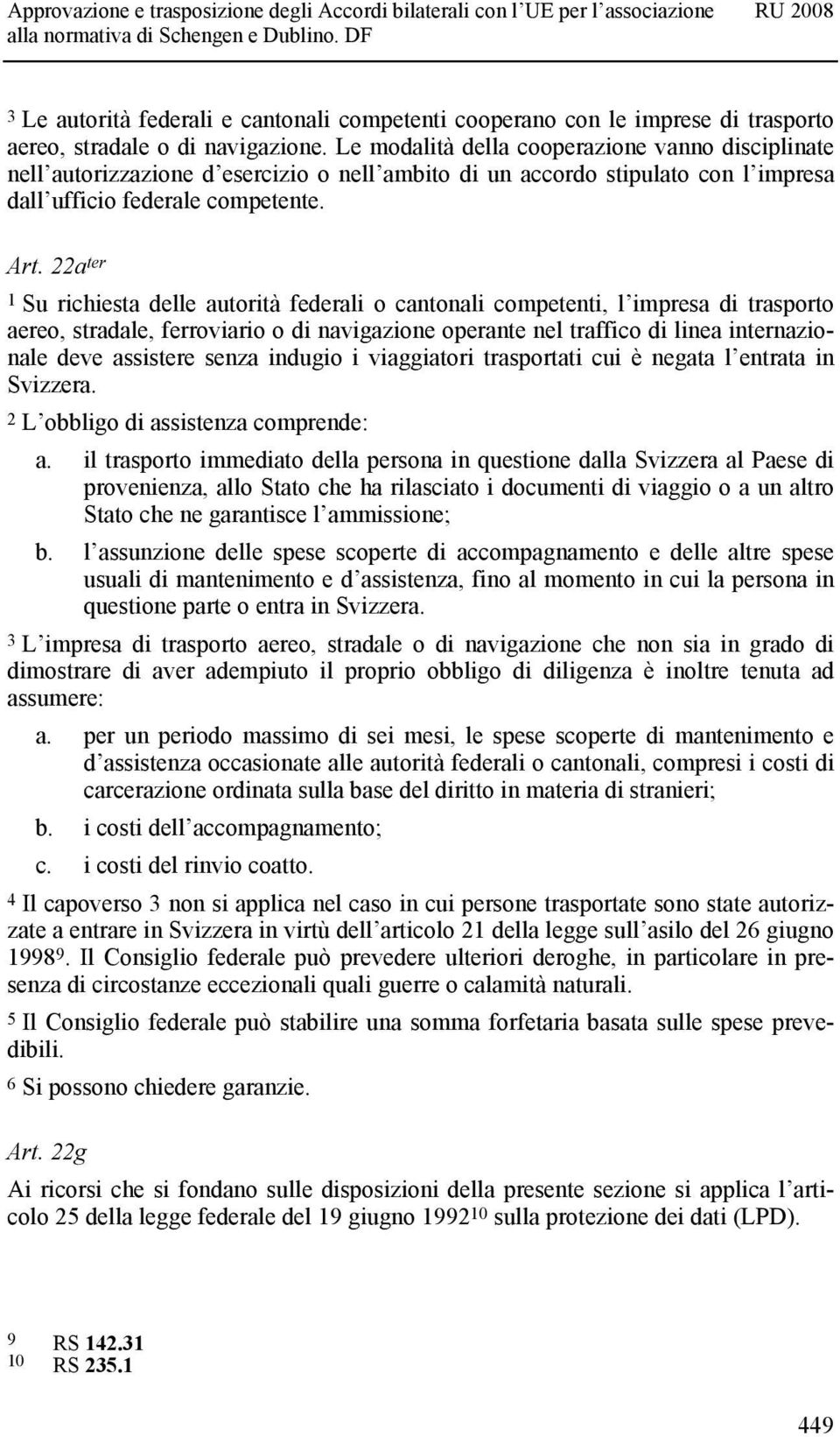 22a ter 1 Su richiesta delle autorità federali o cantonali competenti, l impresa di trasporto aereo, stradale, ferroviario o di navigazione operante nel traffico di linea internazionale deve