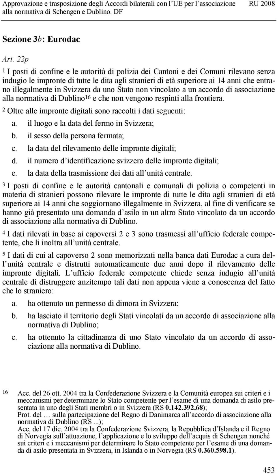 Svizzera da uno Stato non vincolato a un accordo di associazione alla normativa di Dublino 16 e che non vengono respinti alla frontiera.