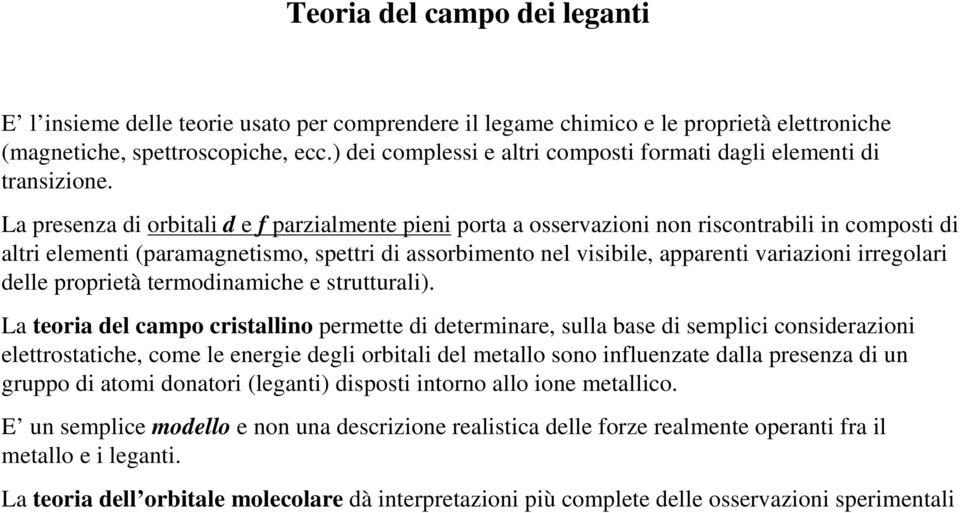 La presenza di orbitali d e f parzialmente pieni porta a osservazioni non riscontrabili in composti di altri elementi (paramagnetismo, spettri di assorbimento nel visibile, apparenti variazioni