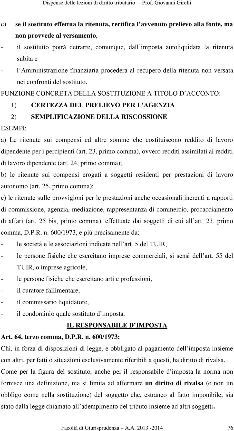 FUNZIONE CONCRETA DELLA SOSTITUZIONE A TITOLO D ACCONTO: 1) CERTEZZA DEL PRELIEVO PER L AGENZIA 2) SEMPLIFICAZIONE DELLA RISCOSSIONE ESEMPI: a) Le ritenute sui compensi ed altre somme che