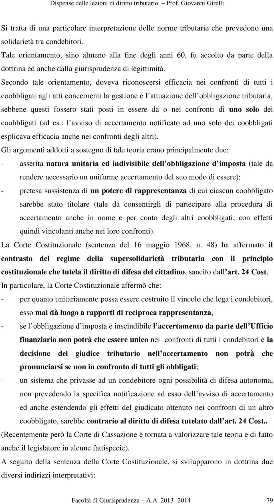 Secondo tale orientamento, doveva riconoscersi efficacia nei confronti di tutti i coobbligati agli atti concernenti la gestione e l attuazione dell obbligazione tributaria, sebbene questi fossero