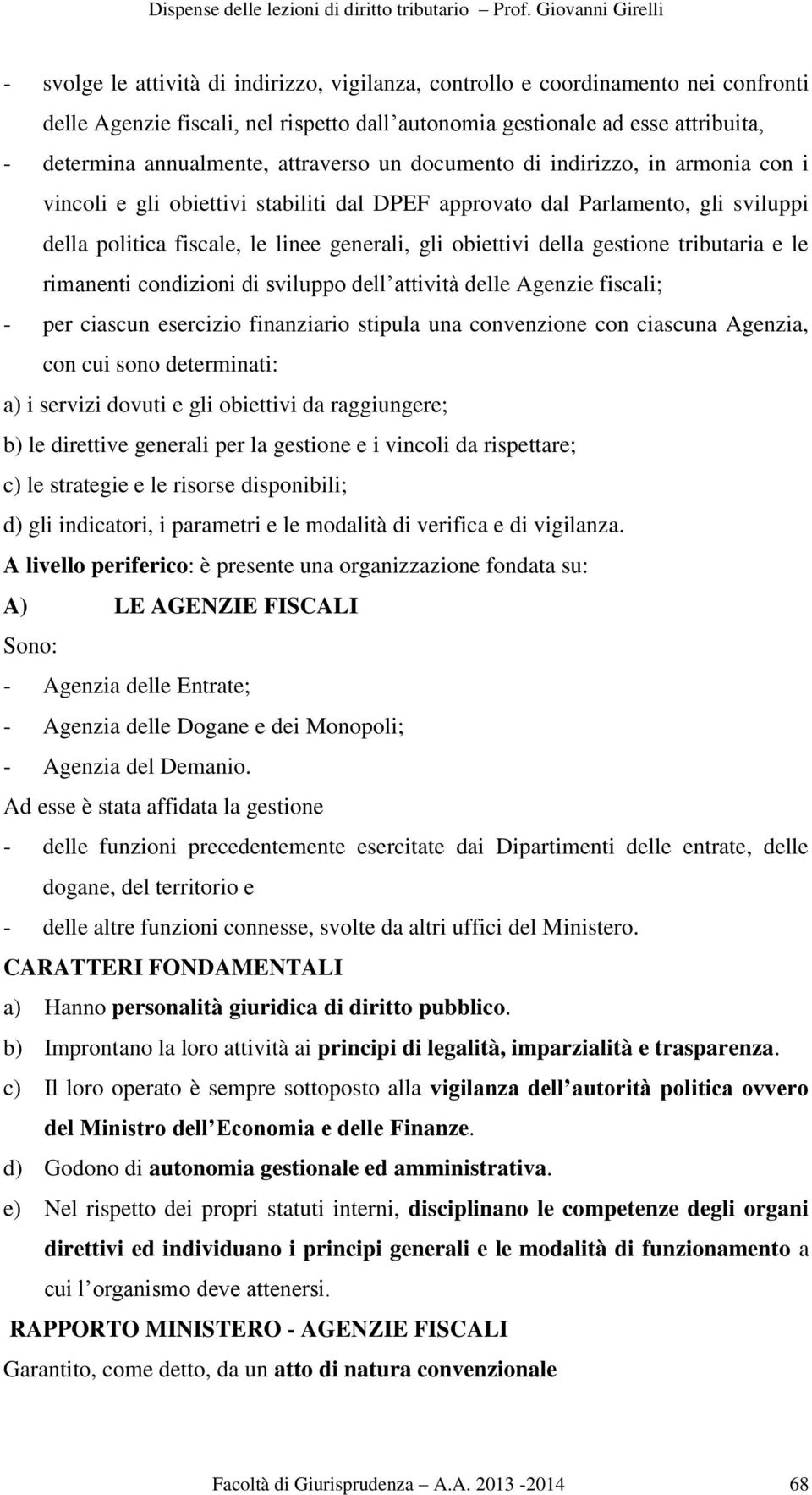 gestione tributaria e le rimanenti condizioni di sviluppo dell attività delle Agenzie fiscali; - per ciascun esercizio finanziario stipula una convenzione con ciascuna Agenzia, con cui sono