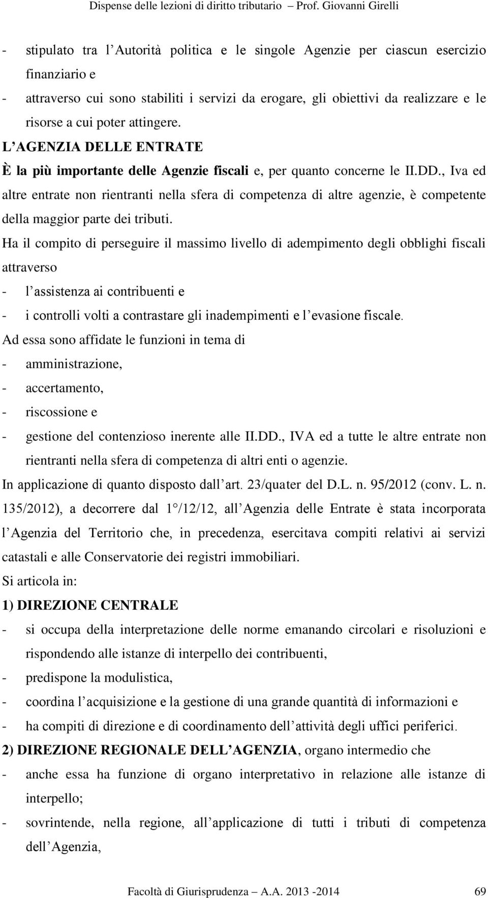 , Iva ed altre entrate non rientranti nella sfera di competenza di altre agenzie, è competente della maggior parte dei tributi.