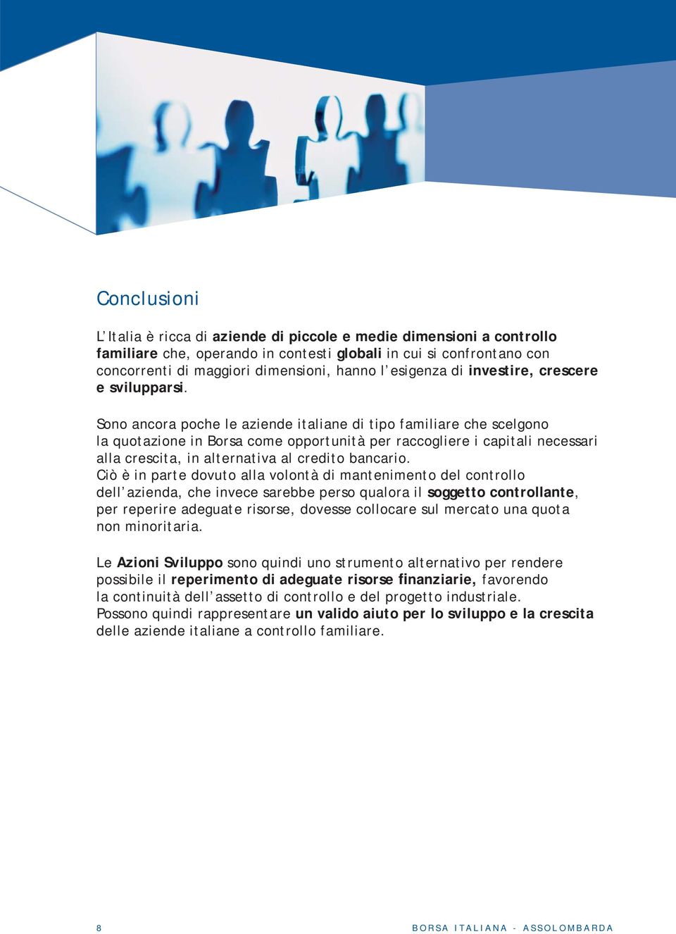 Sono ancora poche le aziende italiane di tipo familiare che scelgono la quotazione in Borsa come opportunità per raccogliere i capitali necessari alla crescita, in alternativa al credito bancario.