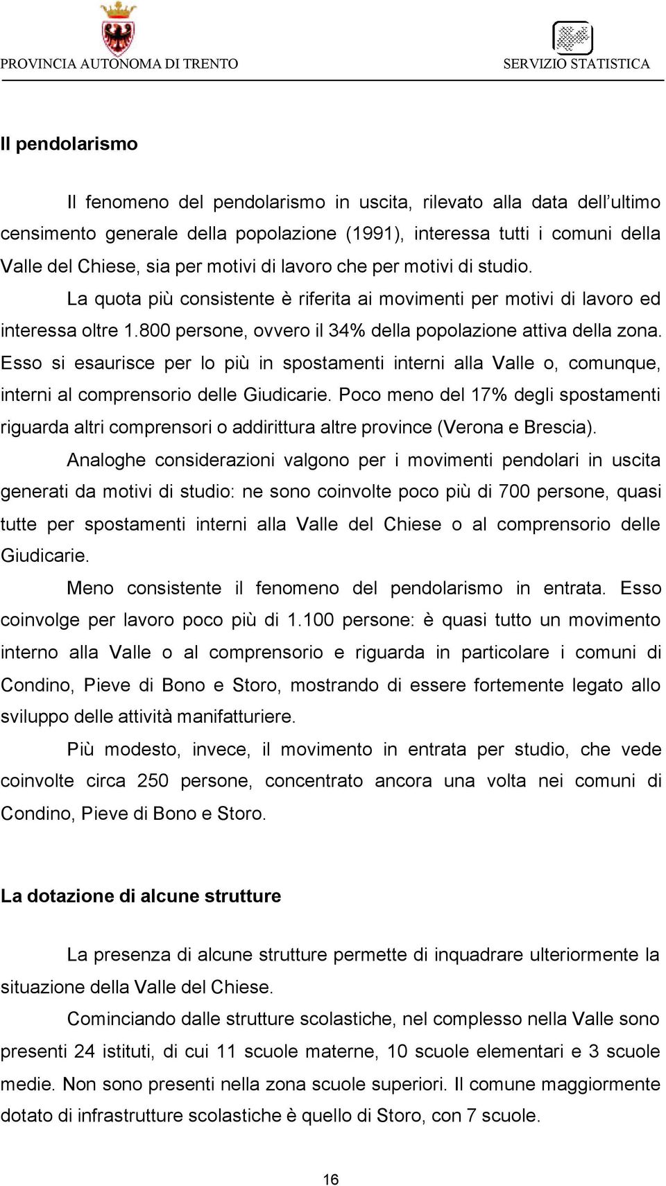 Esso si esaurisce per lo più in spostamenti interni alla Valle o, comunque, interni al comprensorio delle Giudicarie.