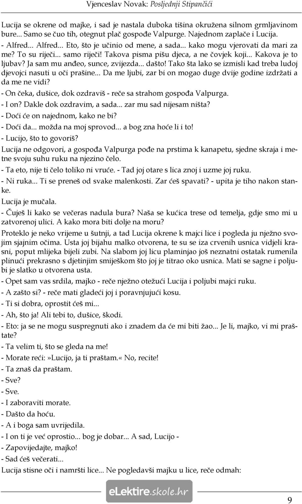 Ja sam mu anđeo, sunce, zvijezda... dašto! Tako šta lako se izmisli kad treba ludoj djevojci nasuti u oči prašine... Da me ljubi, zar bi on mogao duge dvije godine izdržati a da me ne vidi?