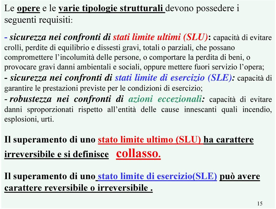 sicurezza nei confronti di stati limite di esercizio (SLE): capacità di garantire le prestazioni previste per le condizioni di esercizio; - robustezza nei confronti di azioni eccezionali: capacità di