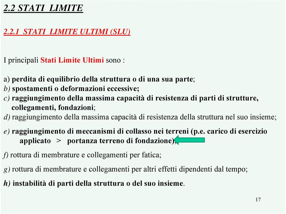 resistenza della struttura nel suo insieme; e) raggiungimento di meccanismi di collasso nei terreni (p.e. carico di esercizio applicato > portanza terreno di fondazione); f)