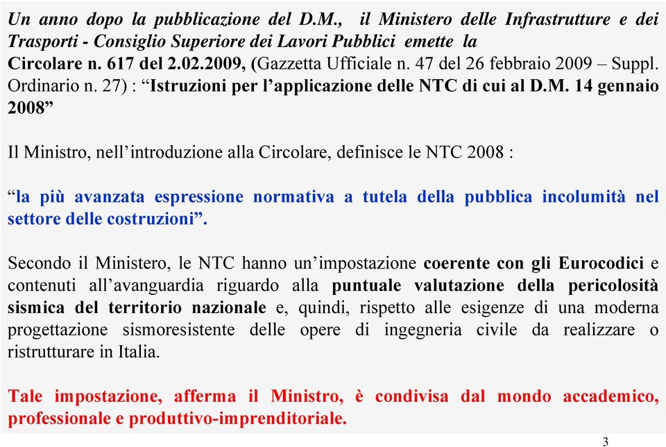 14 gennaio 2008 Il Ministro, nell introduzione alla Circolare, definisce le NTC 2008 : la più avanzata espressione normativa a tutela della pubblica incolumità nel settore delle costruzioni.