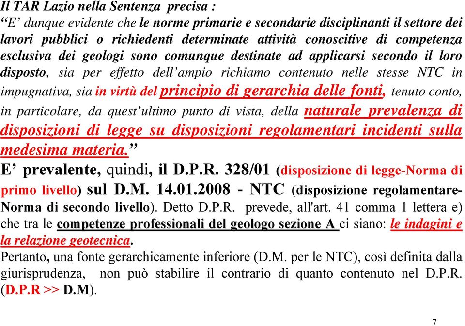 gerarchia delle fonti, tenuto conto, in particolare, da quest ultimo punto di vista, della naturale prevalenza di disposizioni di legge su disposizioni regolamentari incidenti sulla medesima materia.