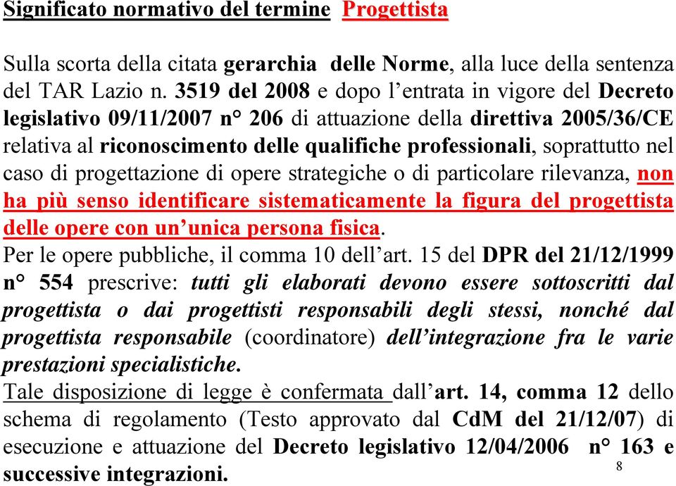 caso di progettazione di opere strategiche o di particolare rilevanza, non ha più senso identificare sistematicamente la figura del progettista delle opere con un unica persona fisica.