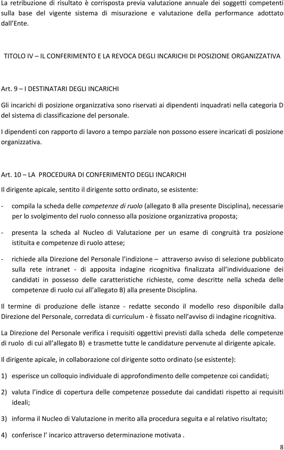 9 I DESTINATARI DEGLI INCARICHI Gli incarichi di posizione organizzativa sono riservati ai dipendenti inquadrati nella categoria D del sistema di classificazione del personale.