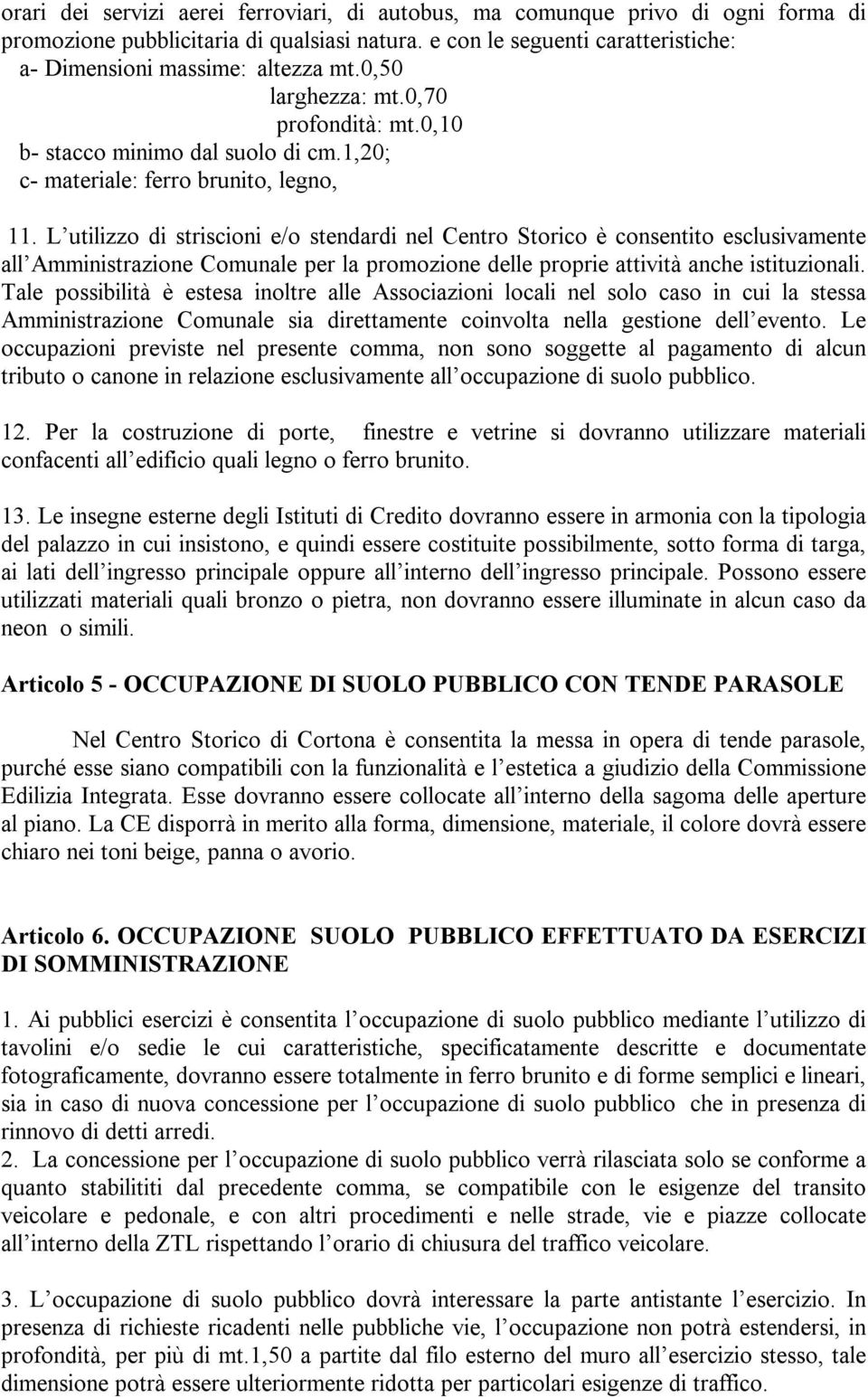 L utilizzo di striscioni e/o stendardi nel Centro Storico è consentito esclusivamente all Amministrazione Comunale per la promozione delle proprie attività anche istituzionali.