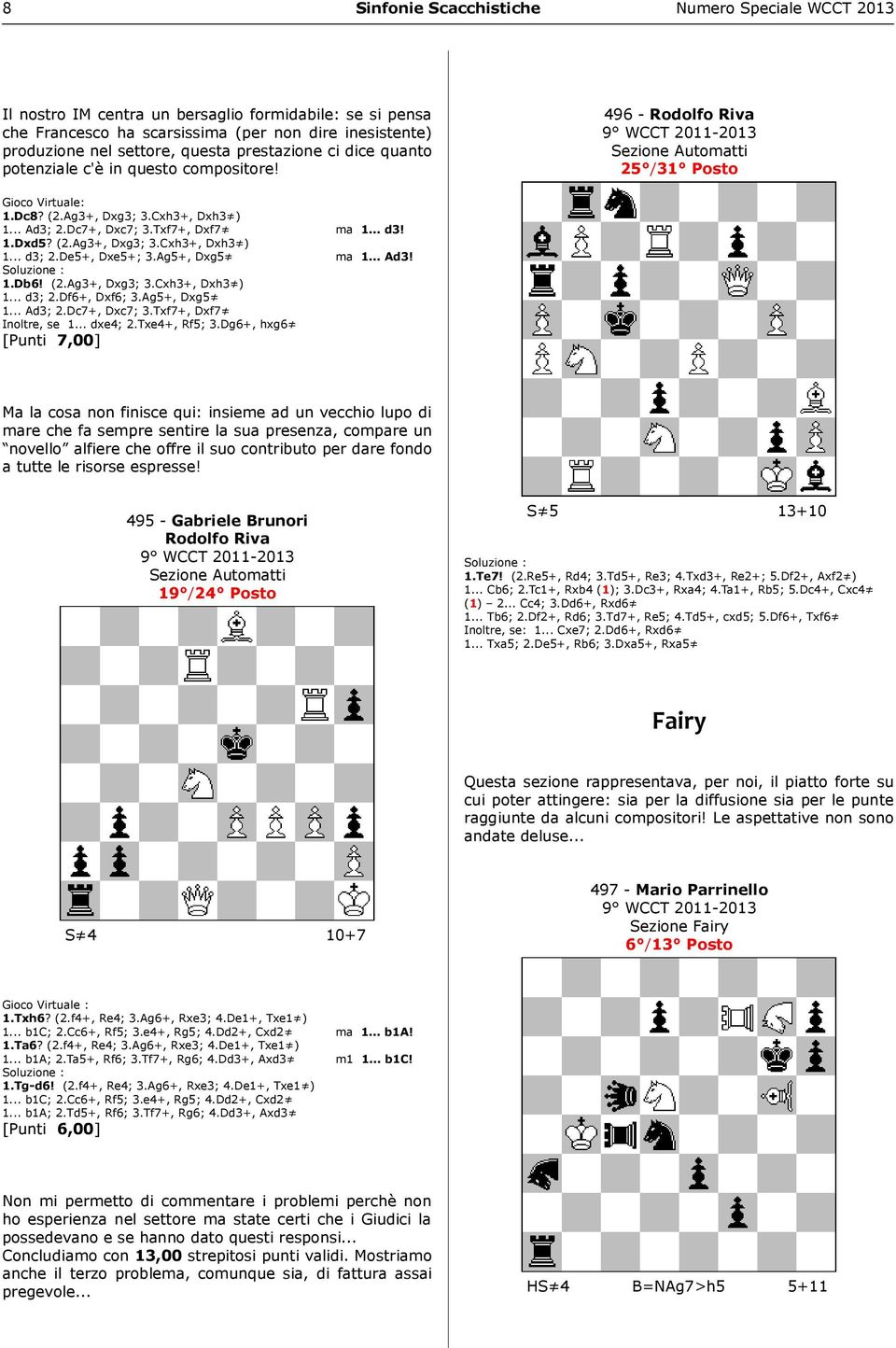 Txf7+, Dxf7 ma 1... d3! 1.Dxd5? (2.Ag3+, Dxg3; 3.Cxh3+, Dxh3 ) 1... d3; 2.De5+, Dxe5+; 3.Ag5+, Dxg5 ma 1... Ad3! 1.Db6! (2.Ag3+, Dxg3; 3.Cxh3+, Dxh3 ) 1... d3; 2.Df6+, Dxf6; 3.Ag5+, Dxg5 1... Ad3; 2.