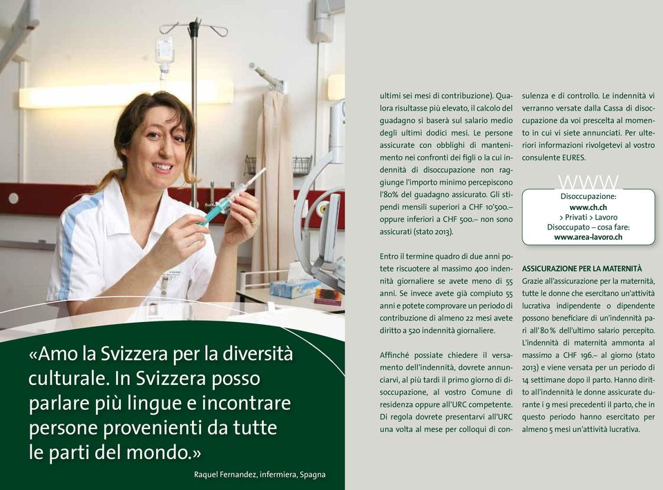 Le persone assicurate con obblighi di mantenimento nei confronti dei figli o la cui indennità di disoccupazione non raggiunge l importo minimo percepiscono l 80% del guadagno assicurato.