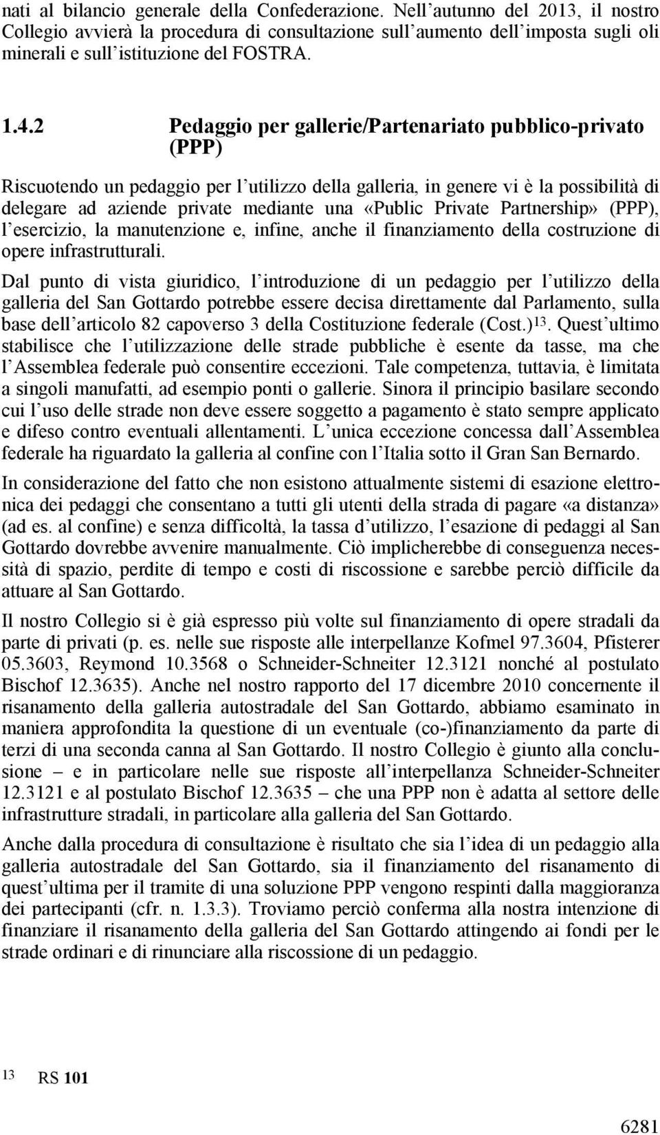 2 Pedaggio per gallerie/partenariato pubblico-privato (PPP) Riscuotendo un pedaggio per l utilizzo della galleria, in genere vi è la possibilità di delegare ad aziende private mediante una «Public