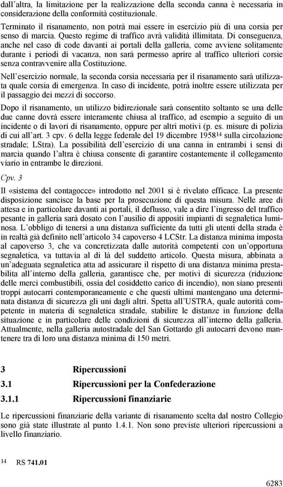 Di conseguenza, anche nel caso di code davanti ai portali della galleria, come avviene solitamente durante i periodi di vacanza, non sarà permesso aprire al traffico ulteriori corsie senza