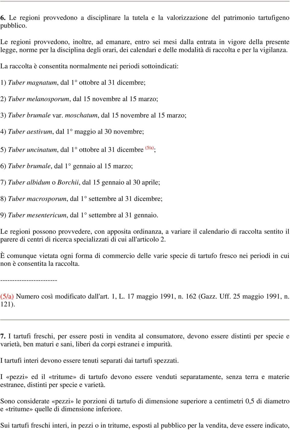 vigilanza. La raccolta è consentita normalmente nei periodi sottoindicati: 1) Tuber magnatum, dal 1 ottobre al 31 dicembre; 2) Tuber melanosporum, dal 15 novembre al 15 marzo; 3) Tuber brumale var.