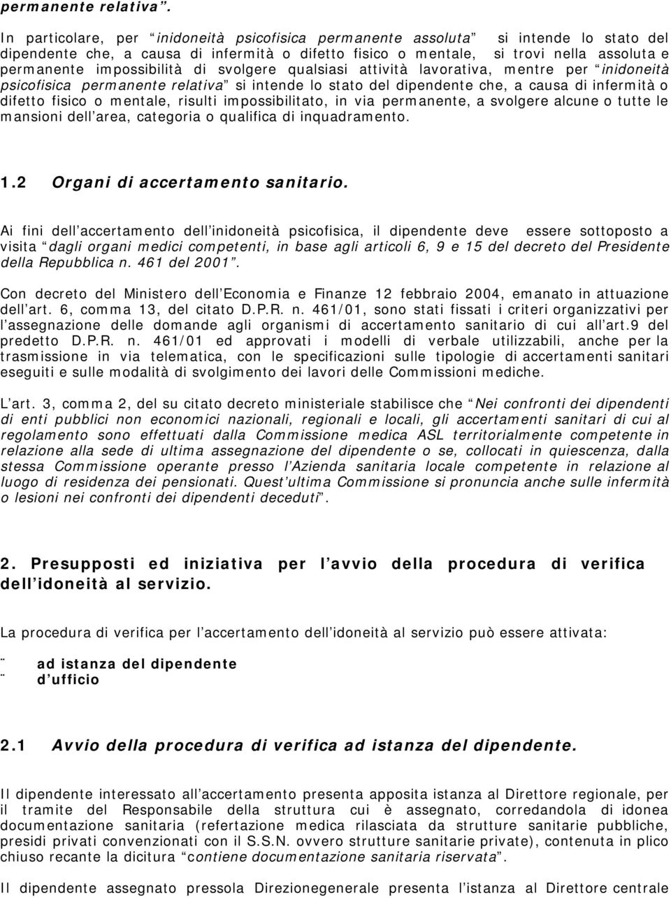 impossibilità di svolgere qualsiasi attività lavorativa, mentre per inidoneità psicofisica permanente relativa si intende lo stato del dipendente che, a causa di infermità o difetto fisico o mentale,