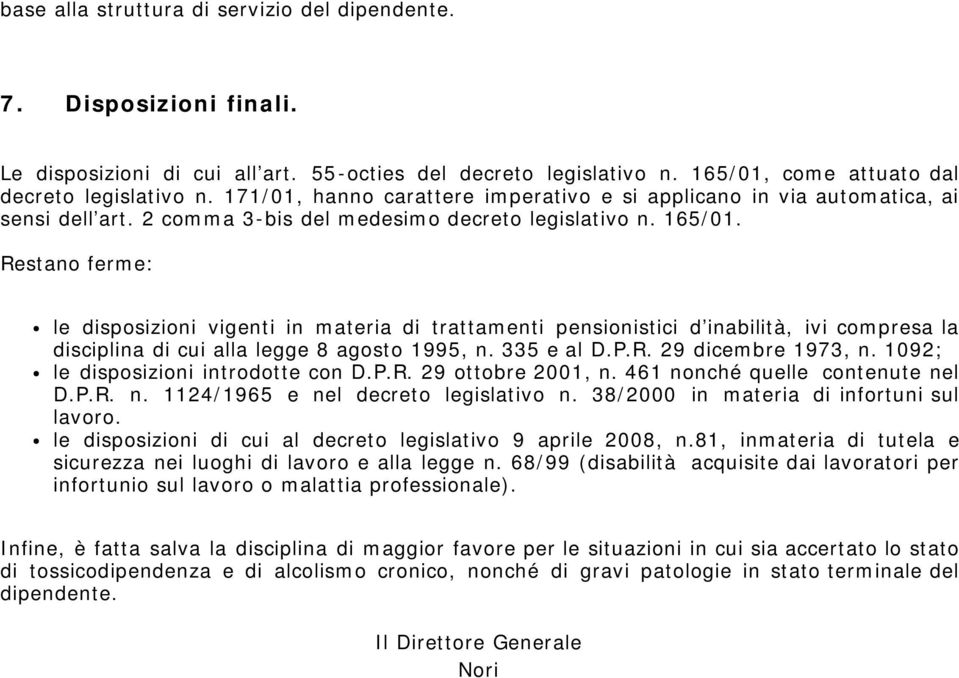 Restano ferme: le disposizioni vigenti in materia di trattamenti pensionistici d inabilità, ivi compresa la disciplina di cui alla legge 8 agosto 1995, n. 335 e al D.P.R. 29 dicembre 1973, n.