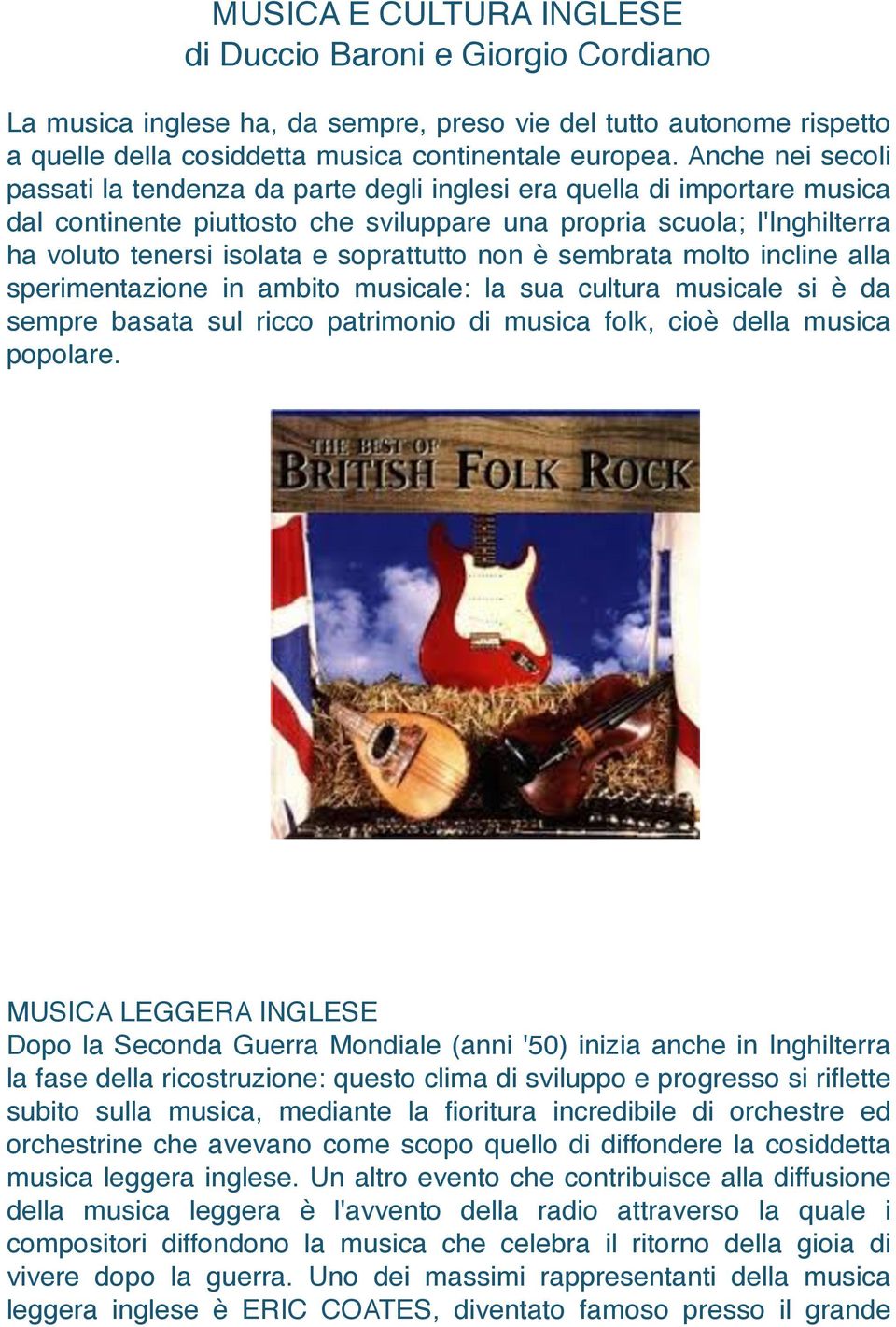 soprattutto non è sembrata molto incline alla sperimentazione in ambito musicale: la sua cultura musicale si è da sempre basata sul ricco patrimonio di musica folk, cioè della musica popolare.