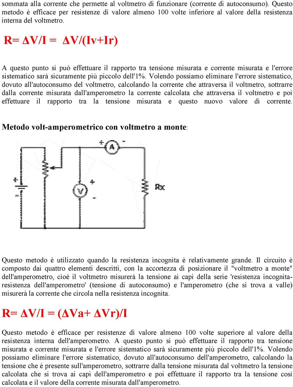 R= ΔV/I = ΔV/(Iv+Ir) A questo punto si può effettuare il rapporto tra tensione misurata e corrente misurata e l'errore sistematico sarà sicuramente più piccolo dell'1%.